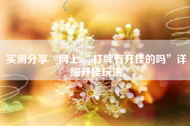 实测分享“网上app打牌有开挂的吗	”详细开挂玩法