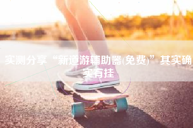 实测分享“新道游辅助器(免费)	”其实确实有挂