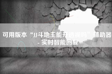 可用版本“JJ斗地主能开透视吗”辅助器 - 实时智能回复
