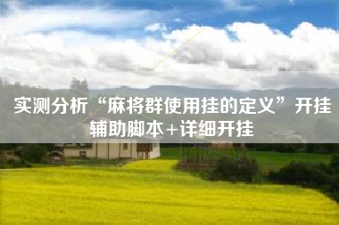 实测分析“麻将群使用挂的定义”开挂辅助脚本+详细开挂