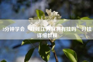 3分钟学会“旺旺江苏麻将有挂吗	”开挂详细教程