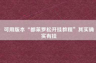 可用版本“都莱罗松开挂教程”其实确实有挂