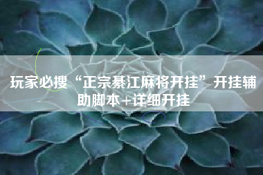 玩家必搜“正宗綦江麻将开挂	”开挂辅助脚本+详细开挂