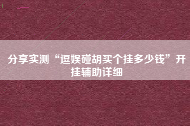 分享实测“逗娱碰胡买个挂多少钱”开挂辅助详细