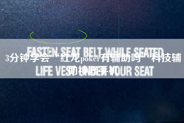 3分钟学会“红龙poker有辅助吗”科技辅助神器手机