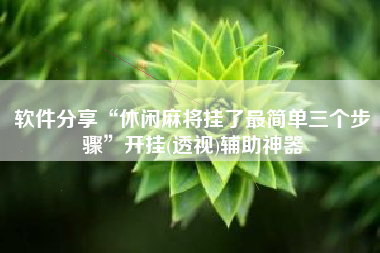 软件分享“休闲麻将挂了最简单三个步骤”开挂(透视)辅助神器