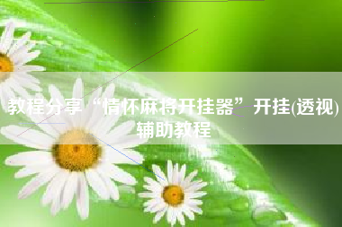 教程分享“情怀麻将开挂器”开挂(透视)辅助教程