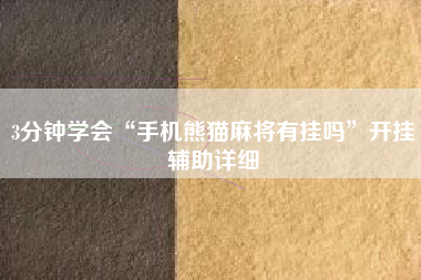 3分钟学会“手机熊猫麻将有挂吗	”开挂辅助详细