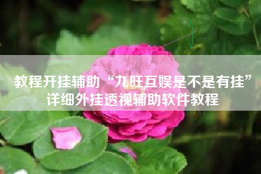 教程开挂辅助“九旺互娱是不是有挂	”详细外挂透视辅助软件教程