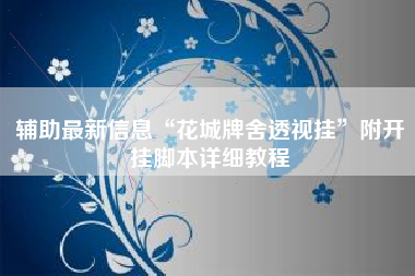 辅助最新信息“花城牌舍透视挂”附开挂脚本详细教程