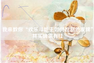 我来教你“欢乐斗地主如何控制他发牌”其实确实有挂