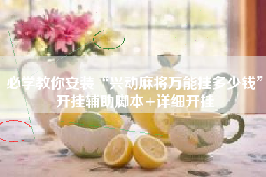 必学教你安装“兴动麻将万能挂多少钱	”开挂辅助脚本+详细开挂