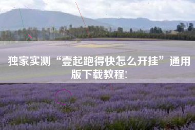 独家实测“壹起跑得快怎么开挂”通用版下载教程!