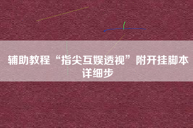 辅助教程“指尖互娱透视”附开挂脚本详细步