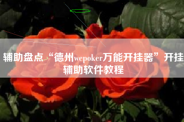 辅助盘点“德州wepoker万能开挂器	”开挂辅助软件教程