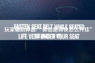 玩家辅助神器:“微信跑得快怎么开挂”辅助挂下载